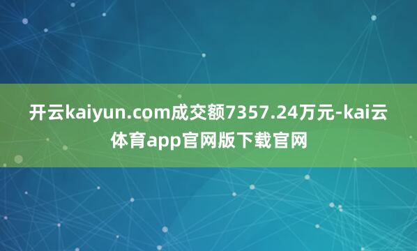 开云kaiyun.com成交额7357.24万元-kai云体育app官网版下载官网